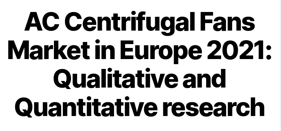 Markt voor AC-centrifugaalventilatoren in Europa 2021: kwalitatief en kwantitatief onderzoek